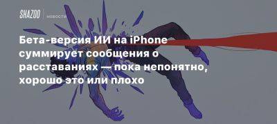 Бета-версия ИИ на iPhone суммирует сообщения о расставаниях — пока непонятно, хорошо это или плохо