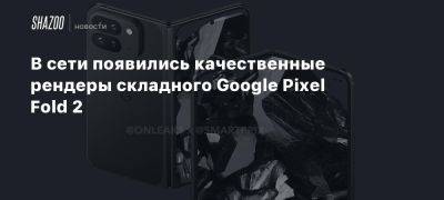 В сети появились качественные рендеры складного Google Pixel Fold 2 - beltion-game.com