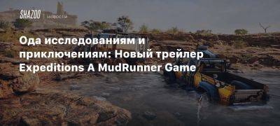 Ода исследованиям и приключениям: Новый трейлер Expeditions A MudRunner Game - beltion-game.com - штат Индиана