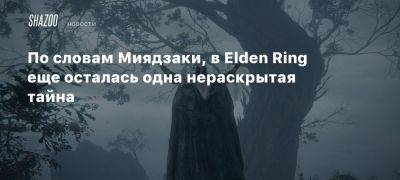 Хидетак Миядзак - По словам Миядзаки, в Elden Ring еще осталась одна нераскрытая тайна - beltion-game.com