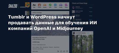 Tumblr и WordPress начнут продавать данные для обучения ИИ компаний OpenAI и Midjourney