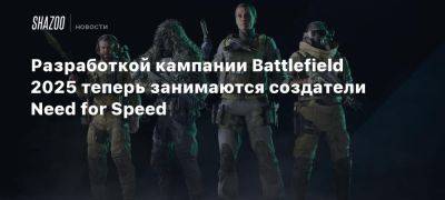 Разработкой кампании Battlefield 2025 теперь занимаются создатели Need for Speed - beltion-game.com