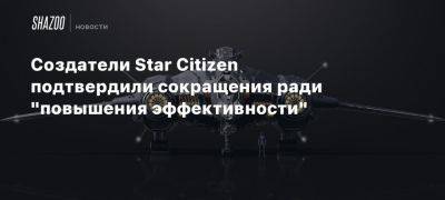 Star Citizen - Создатели Star Citizen подтвердили сокращения ради «повышения эффективности» - beltion-game.com