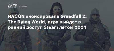 NACON анонсировала Greedfall 2: The Dying World, игра выйдет в ранний доступ Steam летом 2024