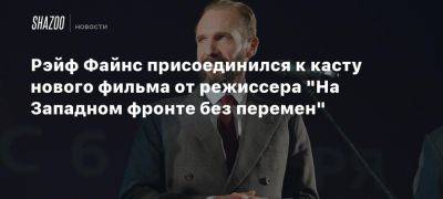 Рэйф Файнс присоединился к касту нового фильма от режиссера «На Западном фронте без перемен»