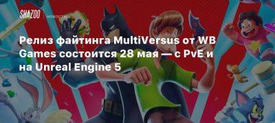 Релиз файтинга MultiVersus от WB Games состоится 28 мая — с PvE и на Unreal Engine 5 - beltion-game.com