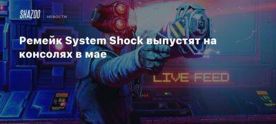 Xbox - Ремейк System Shock выпустят на консолях в мае - beltion-game.com