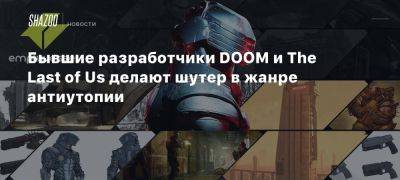 Бывшие разработчики DOOM и The Last of Us делают шутер в жанре антиутопии