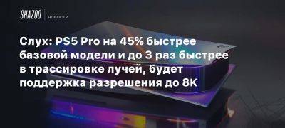 Слух: PS5 Pro на 45% быстрее базовой модели и до 3 раз быстрее в трассировке лучей, будет поддержка разрешения до 8K - beltion-game.com