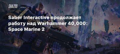 Тим Уиллитс - Xbox - Saber Interactive продолжает работу над Warhammer 40,000: Space Marine 2 - beltion-game.com