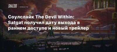 Соулслайк The Devil Within: Satgat получил дату выхода в раннем доступе и новый трейлер