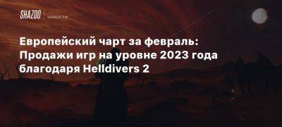 Европейский чарт за февраль: Продажи игр на уровне 2023 года благодаря Helldivers 2