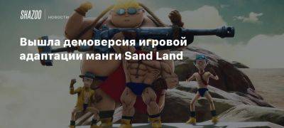 Вышла демоверсия игровой адаптации манги Sand Land