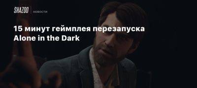 15 минут геймплея перезапуска Alone in the Dark