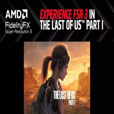 The Last of Us Part I обновила поддержку FSR 3: доступно для GPU AMD, Nvidia и Intel - gamegpu.com - Для