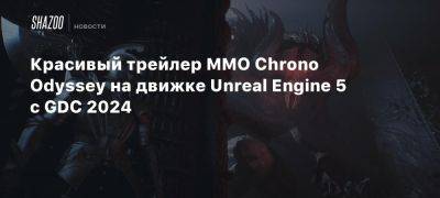 Красивый трейлер MMO Chrono Odyssey на движке Unreal Engine 5 с GDC 2024 - beltion-game.com