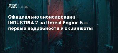 Официально анонсирована INDUSTRIA 2 на Unreal Engine 5 — первые подробности и скриншоты - beltion-game.com