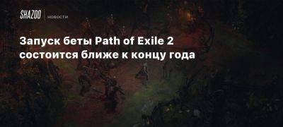 Запуск беты Path of Exile 2 состоится ближе к концу года