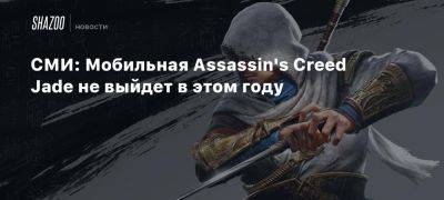 СМИ: Мобильная Assassin’s Creed Jade не выйдет в этом году - beltion-game.com - Китай