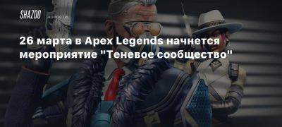 26 марта в Apex Legends начнется мероприятие «Теневое сообщество» - beltion-game.com