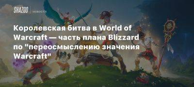 Джон Хайт - Королевская битва в World of Warcraft — часть плана Blizzard по «переосмыслению значения Warcraft» - beltion-game.com