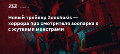 Новый трейлер Zoochosis — хоррора про смотрителя зоопарка о с жуткими монстрами