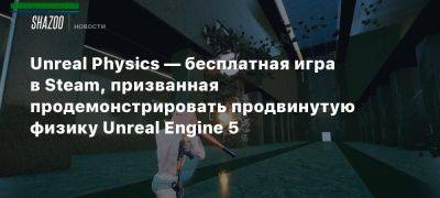 Unreal Physics — бесплатная игра в Steam, призванная продемонстрировать продвинутую физику Unreal Engine 5