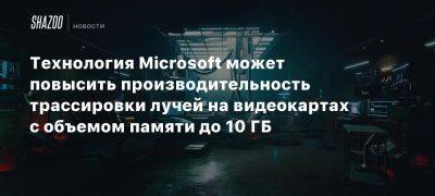 Технология Microsoft может повысить производительность трассировки лучей на видеокартах с объемом памяти до 10 ГБ