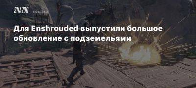 Для Enshrouded выпустили большое обновление с подземельями