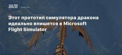 Этот прототип симулятора дракона идеально впишется в Microsoft Flight Simulator