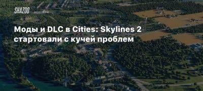 Моды и DLC в Cities: Skylines 2 стартовали с кучей проблем - beltion-game.com - республика Коми