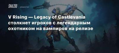 Саймон Бельмонт - V Rising — Legacy of Castlevania столкнет игроков с легендарным охотником на вампиров на релизе - beltion-game.com