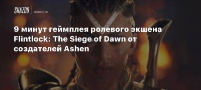 Xbox - 9 минут геймплея ролевого экшена Flintlock: The Siege of Dawn от создателей Ashen - beltion-game.com