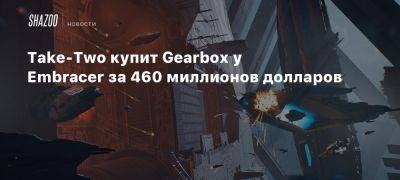 Take-Two купит Gearbox у Embracer за 460 миллионов долларов