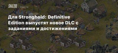 Для Stronghold: Definitive Edition выпустят новое DLC с заданиями и достижениями