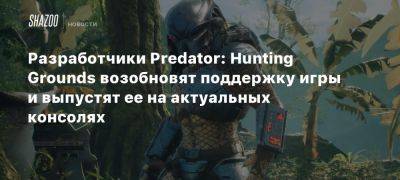 Разработчики Predator: Hunting Grounds возобновят поддержку игры и выпустят ее на актуальных консолях