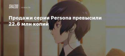 Xbox - Продажи серии Persona превысили 22.6 млн копий - beltion-game.com