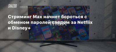 Стриминг Max начнет бороться с обменом паролей следом за Netflix и Disney+ - beltion-game.com