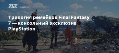 Трилогия ремейков Final Fantasy 7 — консольный эксклюзив PlayStation