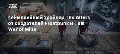 Геймплейный трейлер The Alters от создателей Frostpunk и This War of Mine