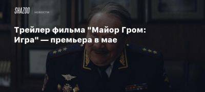 Константин Хабенский - Александр Сетейкин - Евгений Чебатков - Трейлер фильма «Майор Гром: Игра» — премьера в мае - beltion-game.com - Санкт-Петербург - Кинопоиск