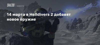 14 марта в Helldivers 2 добавят новое оружие