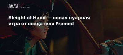 Xbox - Sleight of Hand — новая нуарная игра от создателя Framed - beltion-game.com