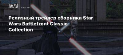 Релизный трейлер сборника Star Wars Battlefront Classic Collection