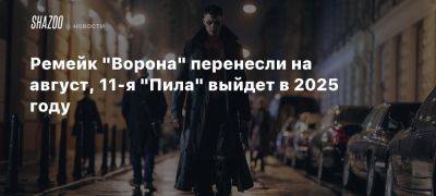 Ремейк «Ворона» перенесли на август, 11-я «Пила» выйдет в 2025 году