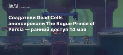 Создатели Dead Cells анонсировали The Rogue Prince of Persia — ранний доступ 14 мая