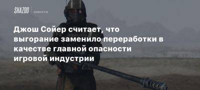 Джош Сойер - Xbox - Джош Сойер считает, что выгорание заменило переработки в качестве главной опасности игровой индустрии - beltion-game.com