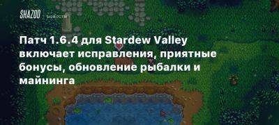 Патч 1.6.4 для Stardew Valley включает исправления, приятные бонусы, обновление рыбалки и майнинга