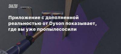 Приложение с дополненной реальностью от Dyson показывает, где вы уже пропылесосили - beltion-game.com