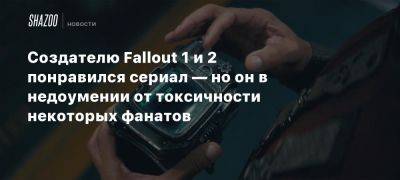 Создателю Fallout 1 и 2 понравился сериал — но он в недоумении от токсичности некоторых фанатов